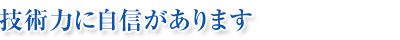 技術力に自信があります